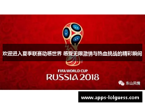 欢迎进入夏季联赛动感世界 感受无限激情与热血挑战的精彩瞬间