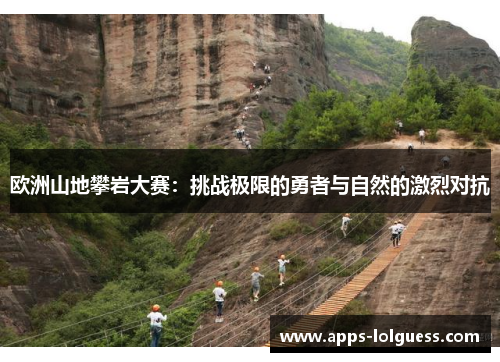 欧洲山地攀岩大赛：挑战极限的勇者与自然的激烈对抗