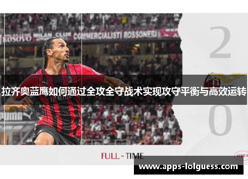 拉齐奥蓝鹰如何通过全攻全守战术实现攻守平衡与高效运转