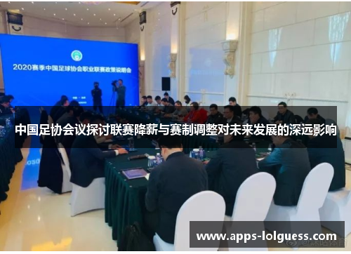 中国足协会议探讨联赛降薪与赛制调整对未来发展的深远影响
