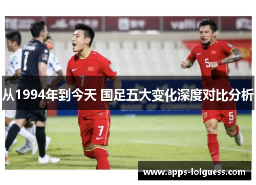 从1994年到今天 国足五大变化深度对比分析