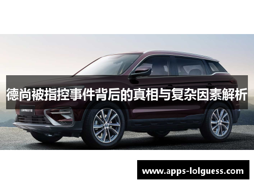 德尚被指控事件背后的真相与复杂因素解析