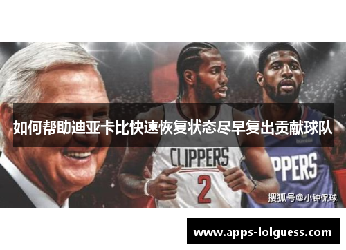 如何帮助迪亚卡比快速恢复状态尽早复出贡献球队