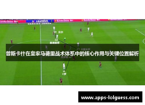 普斯卡什在皇家马德里战术体系中的核心作用与关键位置解析
